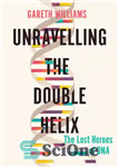 دانلود کتاب Unravelling the Double Helix – باز کردن مارپیچ دوگانه