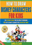 دانلود کتاب How To Draw Disney Characters For Kids: The Ultimate Guide For Children To Drawing 40 Cute Disney Characters...