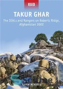 دانلود کتاب Takur Ghar: The SEALs and Rangers on Roberts Ridge, Afghanistan 2002 – تاکور غار: مهرها و تکاورها در...