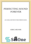 دانلود کتاب Perfecting Sound Forever: An Aural History of Recorded Music کامل کردن صدا برای همیشه: تاریخ شنیداری موسیقی... 