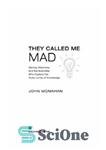 دانلود کتاب They called me mad: genius, madness, and the scientists who pushed the outer limits of knowledge – آنها...