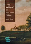 دانلود کتاب George Washington’s Eye Landscape, Architecture, and Design at Mount Vernon – چشم انداز چشم ، معماری و طراحی...