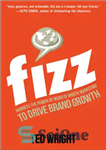 دانلود کتاب Fizz harness the power of word of mouth marketing to drive brand growth – Fizz از قدرت بازاریابی...