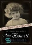 دانلود کتاب She could be Chaplin!: the comedic brilliance of Alice Howell – او می تواند چاپلین باشد!: درخشش کمدی...