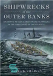 دانلود کتاب Shipwrecks of the Outer Banks: Dramatic Rescues and Fantastic Wrecks in the Graveyard of the Atlantic – کشتی‌های...