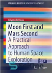 دانلود کتاب Moon First and Mars Second: A Practical Approach to Human Space Exploration – ماه اول و مریخ دوم:...