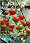 دانلود کتاب Enjoy Your Greenhouse: The Revised and Up-dated Version of How to Grow the Tastiest Food Crops in the...