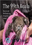 دانلود کتاب The 99th Koala: Rescue and resilience on Kangaroo Island – کوالای 99: نجات و تاب آوری در جزیره...