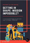 دانلود کتاب Getting in Shape Mission Impossible : 7 Guaranteed Steps to Get and Stay in Shape, FOREVER! – رسیدن به...