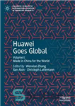 دانلود کتاب Huawei Goes Global: Volume I: Made in China for the World – هواوی جهانی می شود: جلد اول:...
