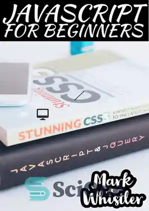 دانلود کتاب JAVASCRIPT FOR BEGINNERS: A Complete Beginners Guide To Learn The Fundamentals Of JavaScript, Python, SQL & Java –...