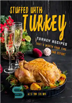 دانلود کتاب Stuffed with Turkey: Turkey Recipes That’s Worth Your Time and Effort – پر شده با ترکیه: دستور العمل...