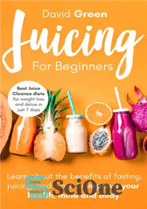 دانلود کتاب Juicing for Beginners: Best Juice Cleanse Diets for Weight Loss and Detox in Just 7 Days. Learn about...