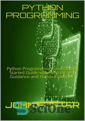 دانلود کتاب PYTHON PROGRAMMING: Python Programming Final Getting Started Guide with Step-by-Step Guidance and Hands Examples. – برنامه نویسی پایتون:...