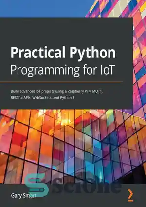 دانلود کتاب Practical Python Programming for IoT – برنامه نویسی کاربردی پایتون برای اینترنت اشیا