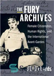 دانلود کتاب The Fury Archives; Female Citizenship, Human Rights, and the International Avant-Gardes – آرشیو The Fury; شهروندی زن، حقوق...