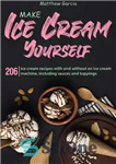 دانلود کتاب Make ice cream yourself: 206 ice cream recipes with and without an ice cream machine, including sauces and...