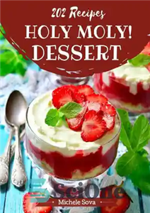 دانلود کتاب Holy Moly! 202 Dessert Recipes: A Dessert Cookbook from the Heart! – مولی مقدس! 202 دستور پخت دسر:... 