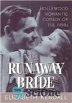 دانلود کتاب The runaway bride Hollywood romantic comedy of the 1930’s – کمدی رمانتیک عروس فراری هالیوود دهه 1930