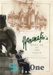 دانلود کتاب Wanamaker’s: meet me at the eagle – Wanamaker’s: مرا در کنار عقاب ملاقات کن