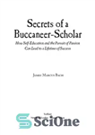 دانلود کتاب Secrets of a buccaneer-scholar: self-education and the pursuit passion اسرار یک دانش پژوه: خودآموزی و تعقیب... 