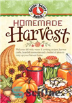 دانلود کتاب Homemade Harvest Cookbook: Welcome Fall with Warm & Inviting Recipes, Harvest Crafts, Heartfelt Memories and a Bushel of...