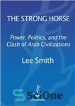 دانلود کتاب The Strong Horse: Power, Politics and the Clash of Arab Civilizations – اسب قوی: قدرت، سیاست و برخورد...