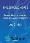 دانلود کتاب The Strong Horse: Power, Politics and the Clash of Arab Civilizations اسب قوی: قدرت، سیاست و برخورد... 