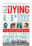 دانلود کتاب I’m dying up here: heartbreak and high times in stand-up comedy’s golden era – من اینجا دارم میمیرم:...