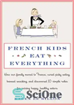 دانلود کتاب French kids eat everything: how our family moved to France, cured picky eating, banned snacking, and discovered 10...