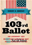 دانلود کتاب The 103rd ballot: the legendary 1924 democratic convention that forever changed politics – رای دهی 103: کنوانسیون افسانه...