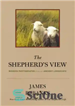 دانلود کتاب The shepherd’s view: modern photographs from an ancient landscape – دیدگاه چوپان: عکس های مدرن از منظره ای...