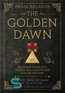 دانلود کتاب The Golden Dawn: Original Account of the Teachings, Rites, and Ceremonies Hermetic Order طلوع... 