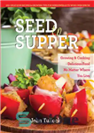 دانلود کتاب Seed to supper: growing & cooking delicious food no matter where you live – دانه تا شام: رشد...