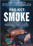 دانلود کتاب Project smoke: seven steps to smoked food nirvana, plus 100 irresistible recipes from classic (slam-dunk brisket) to adventurous...