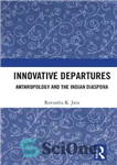 دانلود کتاب Innovative Departures: Anthropology and the Indian Diaspora – حرکت های نوآورانه: مردم شناسی و دیاسپورای هندی