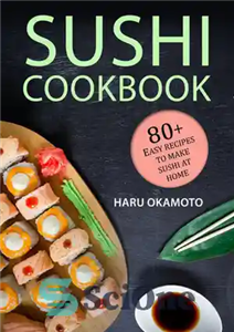 دانلود کتاب Sushi Cookbook: 80  Easy Recipes to Make Sushi at Home – کتاب آشپزی سوشی: بیش از 80 دستور...