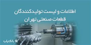 اطلاعات و لیست تولیدکنندگان قطعات صنعتی تهران