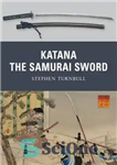 دانلود کتاب Katana: The Samurai Sword – کاتانا: شمشیر سامورایی