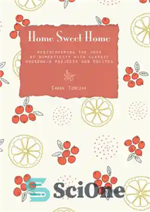 دانلود کتاب Home sweet home rediscovering the joys of domesticity with classic household projects and recipes خانه شیرین خانگی 