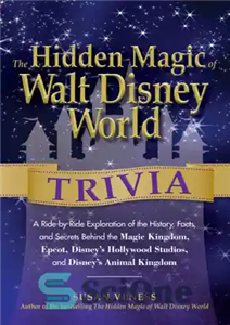 دانلود کتاب The hidden magic of Walt Disney World trivia: a ride-by-ride exploration of the history, facts, and secrets behind... 