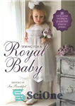 دانلود کتاب Sewing for a Royal Baby: 22 Heirloom Patterns for Your Little Prince or Princess – خیاطی برای یک...