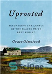 دانلود کتاب Uprooted: Recovering the Legacy of the Places We’ve Left Behind – ریشه کن شده: بازیابی میراث مکان هایی...