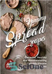 دانلود کتاب Yummy Spread Recipes: Flavorful, Healthy and Mouthwatering Spreads Elevate Your Treats – دستور العمل های اسپرید خوشمزه: اسپریدهای...
