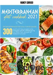 دانلود کتاب MEDITERRANEAN DIET COOKBOOK 2021: The Mediterranean Diet Book For Beginners: 300 Quick And Easy Recipes To Be Energetic...