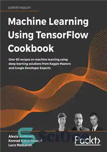 دانلود کتاب Machine Learning Using TensorFlow Cookbook: Over 60 recipes on machine learning using deep solutions from Kaggle Masters... 