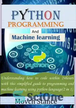 دانلود کتاب python programming and maching learning: Understanding how to code within 24hours with this simplified guide to programming and...
