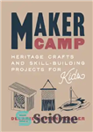 دانلود کتاب Maker Camp: Heritage Crafts and Skill-Building Projects for Kids – Maker Camp: صنایع دستی میراث و پروژه های...