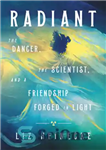 دانلود کتاب Radiant: The Dancer, The Scientist, and a Friendship Forged in Light – تابناک: رقصنده، دانشمند، و دوستی شکل...