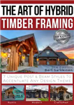 دانلود کتاب The Art of Hybrid Timber Framing 2nd Edition: 7 Unique Post & Beam Styles to Accentuate Any Design...